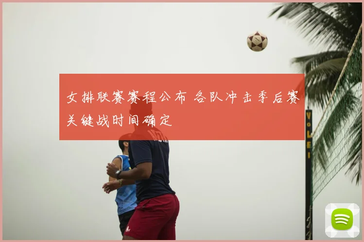 女排联赛赛程公布 各队冲击季后赛关键战时间确定