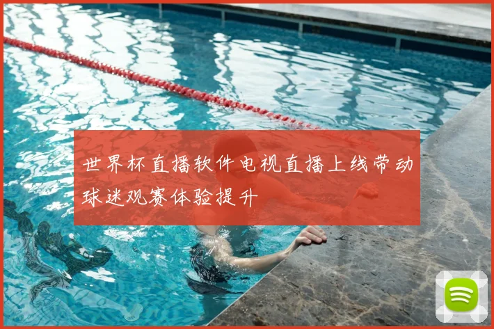 世界杯直播软件电视直播上线带动球迷观赛体验提升