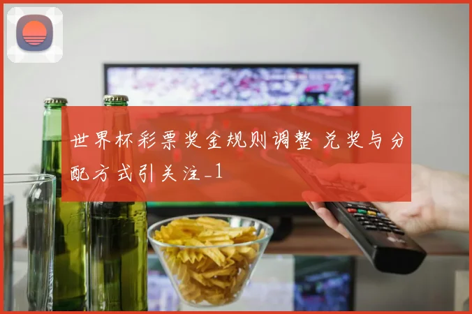 世界杯彩票奖金规则调整 兑奖与分配方式引关注_1